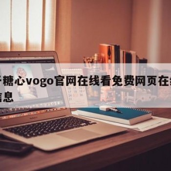 关于糖心vogo官网在线看免费网页在线看的信息